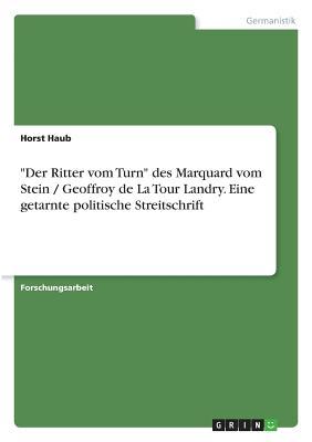 "Der Ritter vom Turn" des Marquard vom Stein / Geoffroy de La Tour Landry. Eine getarnte politische Streitschrift (German Edition)