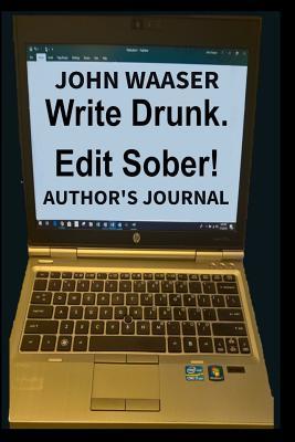 Write Drunk. Edit Sober!: Author's Journal