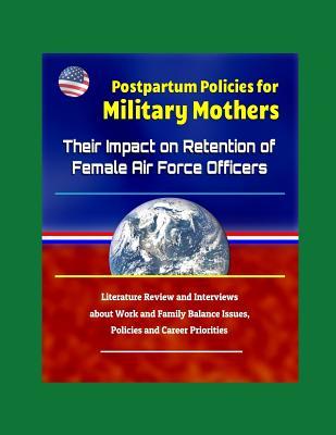 Postpartum Policies for Military Mothers: Their Impact on Retention of Female Air Force Officers - Literature Review and Interviews about Work and Family Balance Issues, Policies and Career Priorities