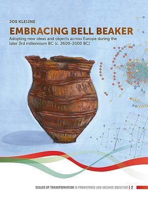 Embracing Bell Beaker: Adopting new ideas and objects across Europe during the later 3rd millennium BC (c. 2600-2000 BC) (Scales of Transformation)