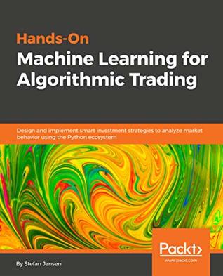 Hands-On Machine Learning for Algorithmic Trading: Design and implement investment strategies based on smart algorithms that learn from data using Python (Kindle Edition)