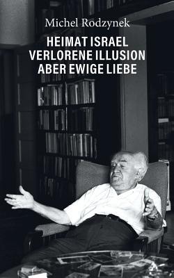 Heimat Israel - Verlorene Illusion aber ewige Liebe (German Edition)