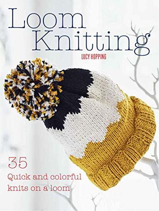 Loom Knitting: 35 quick and colorful knits on a loom (Kindle Edition)