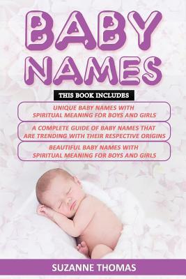 Baby Names: 3 Books in 1- Unique Baby Names with Spiritual Meaning For Boys and Girls+ A Complete Guide of Baby Names that are trending with their respective origins+ Beautiful Baby names