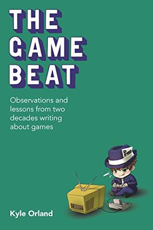 The Game Beat: Observations and Lessons from Two Decades Writing About Games (Kindle Edition)