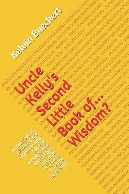 Uncle Kelly's Second Little Book of... Wisdom?: Includes All 26 Letters of the Alphabet! Now Cleverly Arranged Into Microfiction and Other Forms of Literary Expression!