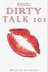 BDSM: Dirty Talk 101: A Beginners Guide To Sexy, Naughty & Hot Dirty Talking To Help Spice Up Your Love Life (Talking Dirty For Newbies: An All You Need To Know Guide To Sexy Speech)