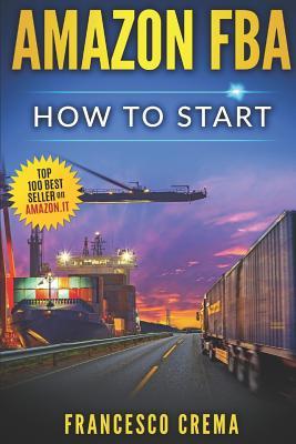 AMAZON FBA: How to start selling on Amazon with FBA warehouse, complete guide for beginners and dummies, handbook to earn with Amazon Fulfillment, PPC, keyword research and privale label from China