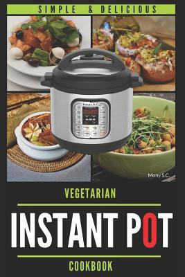 Instant Pot Vegetarian Cookbook: 50 Simple & Delicious Recipes ; Enjoy with your Instant Pot ; Includes Nutrition Facts for Every Recipe (Easy Vegetarian Cookbook Book)