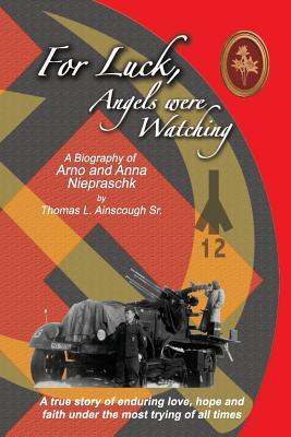 For Luck, Angels were Watching: A true story of enduring love, hope and faith under the most trying of all times