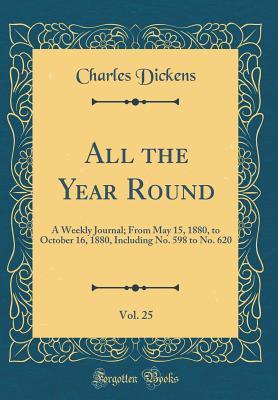 All the Year Round, Vol. 25: A Weekly Journal; From May 15, 1880, to October 16, 1880, Including No. 598 to No. 620