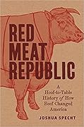 Red Meat Republic: A Hoof-to-Table History of How Beef Changed America (Histories of Economic Life)