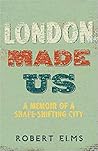 London Made Us: A...