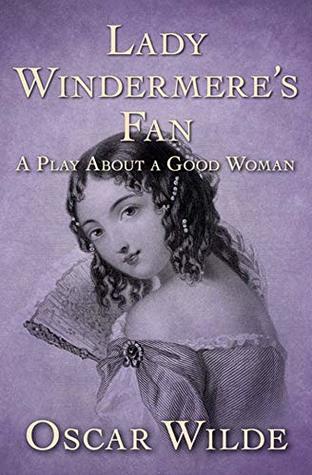 Lady Windermere's Fan, A Play About a Good Woman