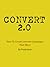 Convert 2.0: How to Create a Cult Following of Raving Fans and Repeat Buyers for Any Business