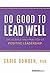 Do Good To Lead Well: The Science And Practice Of Positive Leadership
