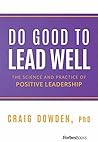 Do Good To Lead Well: The Science And Practice Of Positive Leadership