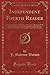 Independent Fourth Reader: Containing a Practical Treatise on Elocution, Illustrated With Diagrams; Select and Classified Reading and Recitations; ... Supplementary Index (Classic Reprint)