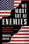We Must Not Be Enemies by Michael  Austin