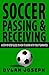 Soccer Passing & Receiving: A Step-by-Step Guide on How to Work with Your Teammates