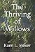 The Thriving of Willows by Karri L Moser