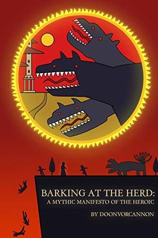 Barking at the Herd: A Mythic Manifesto of the Heroic (Kindle Edition)