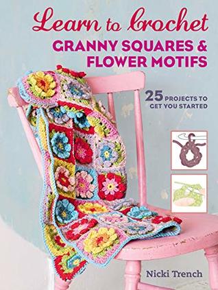 Learn to Crochet Granny Squares and Flower Motifs: 25 projects to get you started (Kindle Edition)