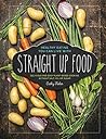 Straight Up Food by Cathy Fisher