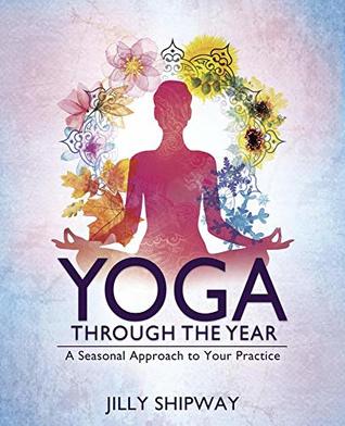 Yoga Through the Year: A Seasonal Approach to Your Practice (Paperback)