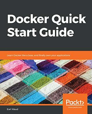 Docker Quick Start Guide: Learn Docker like a boss, and finally own your applications (Kindle Edition)