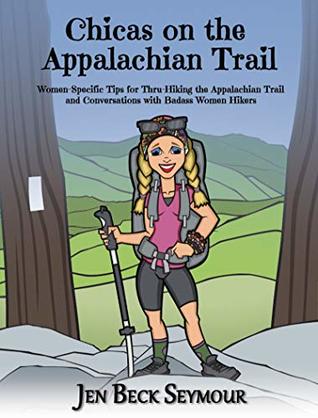 CHICAS ON THE APPALACHIAN TRAIL: Women-Specific Tips for Thru-Hiking the Appalachian Trail and Conversations with Badass Women Hikers (Kindle Edition)