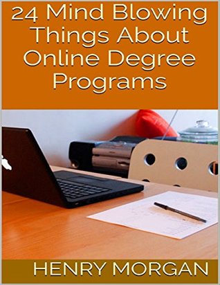 24 Mind Blowing Things About Online Degree Programs (Kindle Edition)