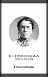 The Emma Goldman Collection by Emma Goldman The Emma Goldman Collection by Emma Goldman