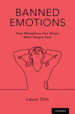 Banned Emotions: How Metaphors Can Shape What People Feel (Hardcover)