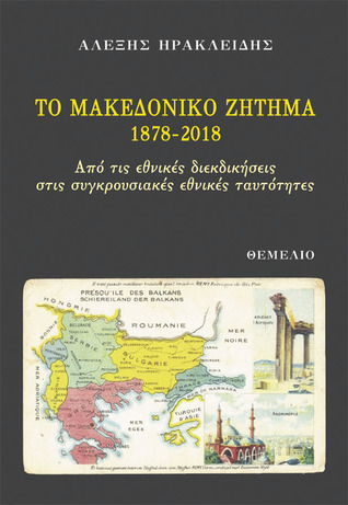 Το Μακεδονικό Ζήτημα, 1878-2018: Από τις εθνικές διεκδικήσεις στις συγκρουσιακές εθνικές ταυτότητες