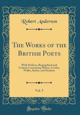 The Works of the British Poets, Vol. 5: With Prefaces, Biographical and Critical; Containing Milton, Cowley, Waller, Butler, and Denham (Classic Reprint)