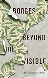 Borges Beyond the Visible Borges Beyond the Visible