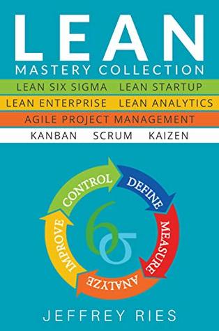 Lean Mastery Collection: 8 Manuscripts - Lean Six Sigma, Lean Startup, Lean Enterprise, Lean Analytics, Agile Project Management, Kanban, Scrum, Kaizen (Kindle Edition)