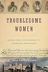 Troublesome Women: Gender, Crime, and Punishment in Antebellum Pennsylvania