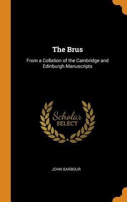 The Brus: From a Collation of the Cambridge and Edinburgh Manuscripts