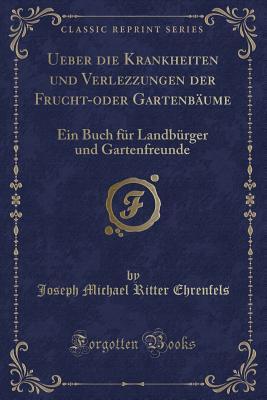 Ueber die Krankheiten und Verlezzungen der Frucht-oder Gartenbäume: Ein Buch für Landbürger und Gartenfreunde (Classic Reprint) (German Edition)