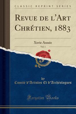 Revue de l'Art Chrétien, 1883, Vol. 1: Xxvie Année (Classic Reprint) (French Edition)