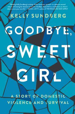 Goodbye, Sweet Girl: A Story of Domestic Violence and Survival – A Poetic Memoir of Transformation and Redemption