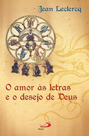 O Amor as Letras e o Desejo de Deus. Iniciação aos Autores Monásticos da Idade Média (Paperback)