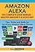 Amazon Alexa: The Complete User Manual - Tips, Tricks & Skills for Every Amazon Alexa Device (Alexa Amazon Echo)