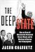 The Deep State: How an Army of Bureaucrats Protected Barack Obama and Is Working to Destroy the Trump Agenda