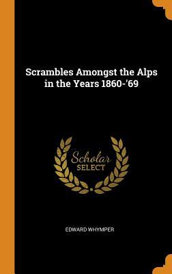 Scrambles Amongst the Alps in the Years 1860-'69