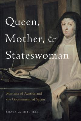 Queen, Mother, and Stateswoman: Mariana of Austria and the Government of Spain (Hardcover)