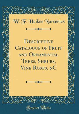 Descriptive Catalogue of Fruit and Ornamental Trees, Shrubs, Vine Roses, &C (Classic Reprint)