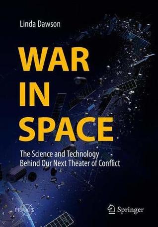 War in Space: The Science and Technology Behind Our Next Theater of Conflict (Springer Praxis Books)